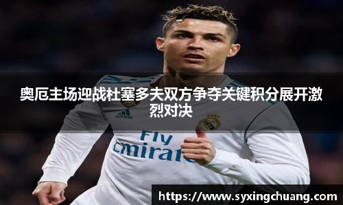 奥厄主场迎战杜塞多夫双方争夺关键积分展开激烈对决