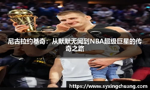 尼古拉约基奇：从默默无闻到NBA超级巨星的传奇之路