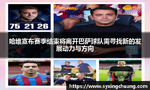哈维宣布赛季结束将离开巴萨球队需寻找新的发展动力与方向
